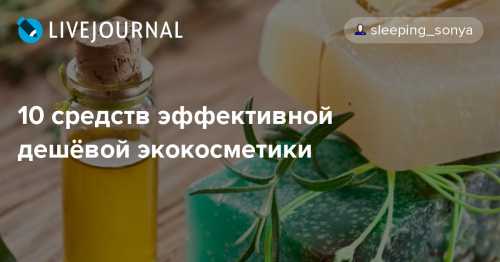 10 СРЕДСТВ ЭФФЕКТИВНОЙ ДЕШЁВОЙ ЭКОКОСМЕТИКИ