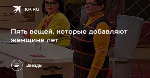5 вещей, добавляющих женщине возраст